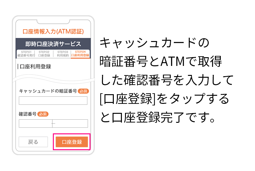 キャッシュカードの暗証番号とATMで取得した確認番号を入力して[口座登録]をタップすると口座登録完了です。